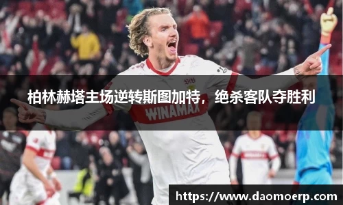 柏林赫塔主场逆转斯图加特，绝杀客队夺胜利